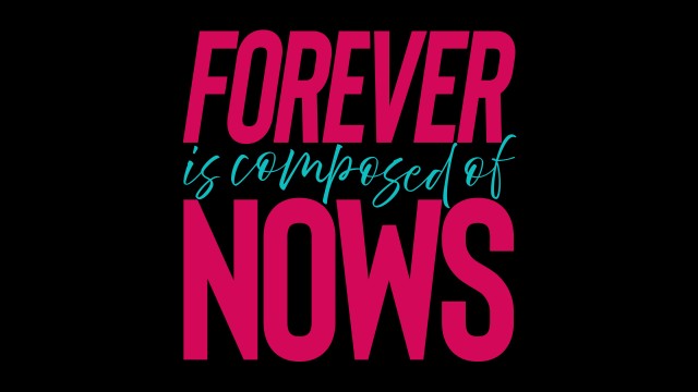 Forever is Composed of Nows Quote